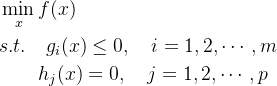 $ \begin{aligned} &\min_{x} f(x)\\ &s.t. \quad g_i(x) \leq 0, \quad i=1,2,\cdots,m\\ &\qquad h_j(x) = 0, \quad j=1,2,\cdots,p \end{aligned} $