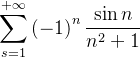 $ \sum_{s=1}^{+\infty}{\left( -1 \right) ^n\frac{\sin n}{n^2+1}} $