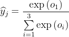 $ \widehat{y}_j=\frac{\exp \left( o_1 \right)}{\sum\limits_{i=1}^3{\exp \left( o_i \right)}} $