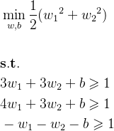 $\begin{aligned} &\operatorname*{min}_{w,b} \frac{1}{2}({w_{1}}^{2}+{w_{2}}^{2}) \\\\&\mathbf{st} \\ &\mathbf{} 3w_{1}+3w_{2}+b\geqslant1 \\ &4w_{1}+3w_{2}+b\geqslant1 \\ &-w_ {1}-w_{2}-b\geqslant1 \end{alineado}$