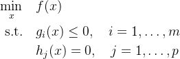 $\begin{aligned} \min_{x} \quad & f(x) \\ \text{s.t.} \quad & g_i(x) \leq 0, \quad i=1,\ldots,m \\ & h_j(x) = 0, \quad j=1,\ldots,p \end{aligned}$