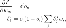 $\begin{aligned}\frac{\partial\mathcal{L}}{\partial w_{ni}}&=\delta_i^lo_n\\\delta_i^I&=o_i(1-o_i)\sum_j\delta_j^Jw_{ij}\end{aligned}$
