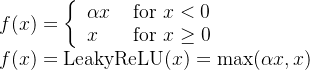$\begin{array}{l}f(x)=\left\{\begin{array}{ll}\alpha x & \text { for } x<0 \\ x & \text { for } x \geq 0\end{array}\right. \\ f(x)=\operatorname{LeakyReLU}(x)=\max (\alpha x, x)\end{array}$