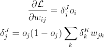 $\begin{gathered} \frac{\partial\mathcal{L}}{\partial w_{ij}}=\delta_j^Jo_i \\ \delta_{j}^{J}=o_{j}(1-o_{j})\sum_{k}\delta_{k}^{K}w_{jk} \end{gathered}$