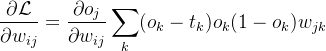 $\frac{\partial\mathcal{L}}{\partial w_{ij}}=\frac{\partial o_j}{\partial w_{ij}}\sum_k(o_k-t_k)o_k(1-o_k)w_{jk}$