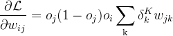 $\frac{\partial\mathcal{L}}{\partial w_{ij}}=o_j(1-o_j)o_i\sum_{\mathrm{k}}\delta_k^Kw_{jk}$
