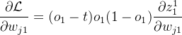 $\frac{\partial\mathcal{L}}{\partial w_{j1}}=(o_1-t)o_1(1-o_1)\frac{\partial z_1^1}{\partial w_{j1}}$