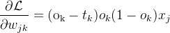 $\frac{\partial\mathcal{L}}{\partial w_{jk}}=(\mathrm{o}_{\mathrm{k}}-t_k)o_k(1-o_k)x_j$