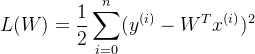 $L(W) = \frac{1}{2}\sum\limits_{i = 0}^n(y^{(i)} - W^Tx^{(i)})^2$
