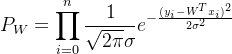 $P_W= \prod\limits_{i = 0}^{n}\frac{1}{\sqrt{2\pi}\sigma}e^{-\frac{(y_i - W^Tx_i)^2}{2\sigma^2}}$