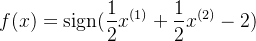 $f(x)=\mathrm{signo}(\frac{1}{2}x^{(1)}+\frac{1}{2}x^{(2)}-2)$