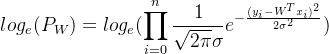 $log_e(P_W) = log_e(\prod\limits_{i = 0}^{n}\frac{1}{\sqrt{2\pi}\sigma}e^{-\frac{(y_i - W^Tx_i)^2}{2\sigma^2}})$