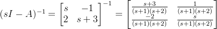(sI-A)^{-1}=\begin{bmatrix} s &-1 \\ 2& s+3 \end{bmatrix}^{-1} =\begin{bmatrix} \frac{s+3}{(s+1)(s+2)} &\frac{1}{(s+1)(s+2)} \\ \frac{-2}{(s+1)(s+2)}&\frac{s}{(s+1)(s+2)} \end{bmatrix}