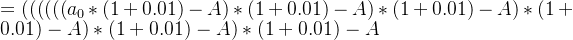 =((((((a_{0}*(1+0.01)-A)*(1+0.01)-A)*(1+0.01)-A)*(1+0.01)-A)*(1+0.01)-A)*(1+0.01)-A
