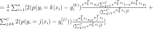 =\frac{1}{n}\sum_{i=1}^{n}[2(p(y_i=k|x_i)-y_i^{(k)})\frac{e^{w_k^Tx_i}x_i(\sum_{q=1}^Ce^{w_q^Tx_i})-e^{2w_k^Tx_i}x_i}{(\sum_{q=1}^Ce^{w_q^Tx_i})^2}+\sum_{j\neq k}^C2(p(y_i=j|x_i)-y_i^{(j)}))\frac{-e^{w_k^Tx_i}x_ie^{w_j^Tx_i}}{(\sum_{q=1}^Ce^{w_q^Tx_i})^2}]