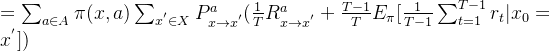 =\sum_{a \in A} \pi(x,a) \sum _{x^{'} \in X}P_{x\rightarrow x^{'}}^a (\frac{1}{T}R_{x\rightarrow x^{'}}^{a}+\frac{T-1}{T}E_{\pi}[\frac{1}{T-1}\sum_{t=1}^{T-1}r_t|x_0=x^{'}])