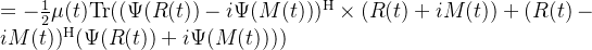 =-\frac{1}{2}\mu(t)\text{Tr}((\Psi(R(t))-i\Psi(M(t)))^\text{H}\times(R(t)+iM(t))+(R(t)-iM(t))^\text{H}(\Psi(R(t))+i\Psi(M(t))))