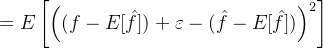 =E\left [ \left ( (f-E[\hat{f}])+\varepsilon -(\hat{f}-E[\hat{f}]) \right )^2 \right ]