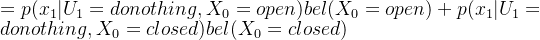 =p(x_{1}|U_{1}=donothing,X_{0}=open)bel(X_{0}=open)+p(x_{1}|U_{1}=donothing,X_{0}=closed)bel(X_{0}=closed)
