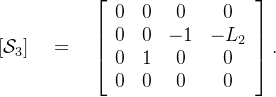 [\mathcal{S}_3]\quad=\quad\left[\begin{array}{ccccc}0&0&0&0\\0&0&-1&-L_2\\0&1&0&0\\0&0&0&0\end{array}\right].