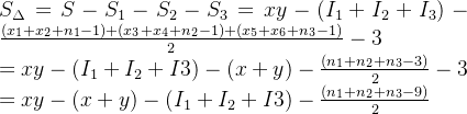 \\ S_{\Delta}= S-S_1-S_2-S_3=xy-(I_1+I_2+I_3)-\frac{(x_1+x_2+n_1-1)+(x_3+x_4+n_2-1)+(x_5+x_6+n_3-1)}{2} -3 \\ =xy-(I_1+I_2+I3)-(x+y)-\frac{(n_1+n_2+n_3-3)}{2}-3 \\ = xy-(x+y)-(I_1+I_2+I3)-\frac{(n_1+n_2+n_3-9)}{2}