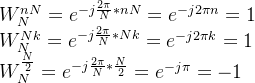 \\ W_{N}^{nN} = e^{-j\frac{2\pi}{N}*nN} = e^{-j2{\pi}n} = 1\\ W_{N}^{Nk} = e^{-j\frac{2\pi}{N}*Nk} = e^{-j2{\pi}k} = 1\\ W_{N}^{\frac{N}{2}} = e^{-j\frac{2\pi}{N}*\frac{N}{2}} = e^{-j{\pi}} = -1\\