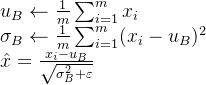 \\ u_B\leftarrow \frac{1}{m}\sum_{i=1}^{m}x_i \\ \sigma_B\leftarrow \frac{1}{m}\sum_{i=1}^{m}(x_i-u_B)^2 \\ \hat{x}=\frac{x_i -u_B}{\sqrt{\sigma^2_B + \varepsilon }}