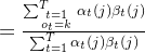 \LARGE =\frac{\sum_{t=1 \atop o_{t}={k}}^{T} \alpha_{t}(j) \beta_{t}(j) }{\sum_{t=1}^{T} \alpha_{t}(j) \beta_{t}(j)}