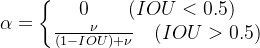 \alpha =\left\{\begin{matrix} 0\qquad(IOU<0.5)\\ \frac{\nu}{(1-IOU)+\nu } \quad (IOU>0.5) \end{matrix}\right.