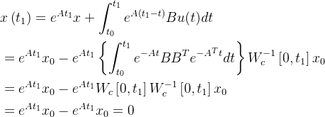 \begin{aligned} & x\left(t_1\right)=e^{A t_1} x+\int_{t_0}^{t_1} e^{A\left(t_1-t\right)} B u(t) d t \\ & =e^{A t_1} x_0-e^{A t_1}\left\{\int_{t_0}^{t_1} e^{-A t} B B^T e^{-A^T t} d t\right\} W_c^{-1}\left[0, t_1\right] x_0 \\ & =e^{A t_1} x_0-e^{A t_1} W_c\left[0, t_1\right] W_c^{-1}\left[0, t_1\right] x_0 \\ & =e^{A t_1} x_0-e^{A t_1} x_0=0 \end{aligned}