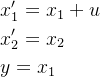 \begin{aligned} & x_1^{\prime}=x_1+u \\ & x_2^{\prime}=x_2 \\ & y=x_1 \end{aligned}