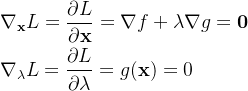 \begin{aligned} &\nabla_{\mathbf{x}} L=\frac{\partial L}{\partial \mathbf{x}}=\nabla f+\lambda \nabla g=\mathbf{0} \\ &\nabla_{\lambda} L=\frac{\partial L}{\partial \lambda}=g(\mathbf{x})=0 \end{aligned}