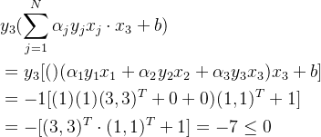 \begin{aligned} &y_3(\sum_{j=1}^N\alpha_jy_jx_j\cdot x_3+b)\\ &=y_3[()(\alpha_1y_1x_1+\alpha_2y_2x_2+\alpha_3y_3x_3)x_3+b]\\ &=-1[(1)(1)(3,3)^T+0+0)(1,1)^T+1]\\ &=-[(3,3)^T\cdot(1,1)^T+1]=-7\leq0 \end{aligned}