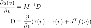 \begin{aligned} \frac{\partial a(v)}{\partial v}& =M^{-1}D \\ \text{D}& \equiv\frac\partial{\partial v}(\tau(v)-c(v)+J^Tf(v)) \end{aligned}