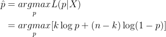 \begin{aligned} \hat p&=\underset{p}{argmax}L(p|X)\\ &=\underset{p}{argmax}[k\log p+(n-k)\log(1-p)] \end{aligned}