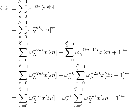 \begin{aligned} \hat{x}[k]& =\sum_{n=0}^{N-1}e^{-i2\pi\frac{kn}{N}x[n]^{\leftarrow}} \\ &=\sum_{n=0}^{N-1}\omega_{N}^{-nk}x[n]^{\leftarrow} \\ &=\sum_{n=0}^{\frac{N}{2}-1}\omega_N^{-2nk}x[2n]+\sum_{n=0}^{\frac{N}{2}-1}\omega_N^{-(2n+1)k}x[2n+1]^{\leftarrow} \\ &=\sum_{n=0}^{\frac N2-1}\omega_{N}^{-2nk}x[2n]+\omega_{N}^{-k}\sum_{n=0}^{\frac N2-1}\omega_{N}^{-2nk}x[2n+1]^{\leftarrow} \\ &=\sum_{n=0}^{\frac{N}{2}-1}\omega_{\frac{N}{2}}^{-nk}x[2n]+\omega_{N}^{-k}\sum_{n=0}^{\frac{N}{2}-1}\omega_{\frac{N}{2}}^{-nk}x[2n+1]^{\leftarrow} \end{aligned}