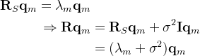 \begin{aligned} \mathbf{R}_{S}\mathbf{q}_{m}=\lambda_{m}\mathbf{q}_{m} \\ \Rightarrow\mathbf{R}\mathbf{q}_m& =\mathbf{R}_S\mathbf{q}_m+\sigma^2\mathbf{I}\mathbf{q}_m \\ &=(\lambda_m+\sigma^2)\mathbf{q}_m \end{aligned}