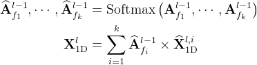 \begin{aligned} \widehat{\mathbf{A}}_{f_1}^{l-1}, \cdots, \widehat{\mathbf{A}}_{f_k}^{l-1} & =\operatorname{Softmax}\left(\mathbf{A}_{f_1}^{l-1}, \cdots, \mathbf{A}_{f_k}^{l-1}\right) \\ \mathbf{X}_{1 \mathrm{D}}^l & =\sum_{i=1}^k \widehat{\mathbf{A}}_{f_i}^{l-1} \times \widehat{\mathbf{X}}_{1 \mathrm{D}}^{l, i} \end{aligned}
