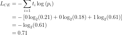 \begin{aligned} L_{C E} &=-\sum_{i=1} t_{i} \log \left(p_{i}\right) \\ &=-\left[0 \log _{2}(0.21)+0 \log _{2}(0.18)+1 \log _{2}(0.61)\right] \\ &=-\log _{2}(0.61) \\ &=0.71 \end{aligned}