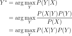 \begin{aligned} Y^* & = \arg \max_Y{P(Y|X)} \\ & = \arg \max_Y{\frac{P(X|Y)P(Y)}{P(X)}} \\ & = \arg \max_Y{P(X|Y)P(Y)} \end{aligned}