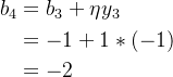 \begin{aligned} b_4&=b_3+\eta y_3 \\ &=-1+1*(-1) \\ &=-2 \end{aligned}