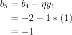\begin{aligned} b_5&=b_4+\eta y_1 \\ &=-2+1*(1) \\ &=-1 \end{aligned}