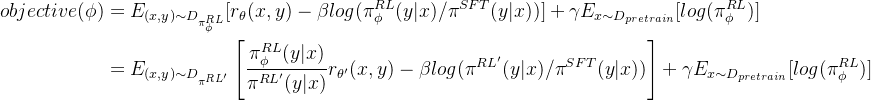 \begin{aligned} objective(\phi ) &= E_{(x,y)\sim D_{\pi _{\phi }^{RL}}} [r_\theta (x,y) - \beta log(\pi _{\phi }^{RL}(y|x) / \pi ^{SFT}(y|x) )] + \gamma E_{x\sim D_{pretrain}} [log(\pi _{\phi }^{RL})] \\&= E_{(x,y)\sim D_{\pi _{ }^{RL'}}} \left [ \frac{\pi _{\phi }^{RL}(y|x)}{\pi ^{RL'}(y|x)}r_{\theta'} (x,y) - \beta log(\pi^{RL'}(y|x) / \pi ^{SFT}(y|x) ) \right ]+ \gamma E_{x\sim D_{pretrain}} [log(\pi _{\phi }^{RL})] \end{aligned}