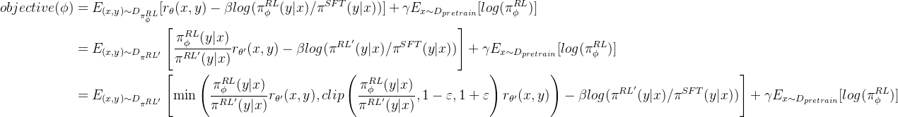 \begin{aligned} objective(\phi ) &= E_{(x,y)\sim D_{\pi _{\phi }^{RL}}} [r_\theta (x,y) - \beta log(\pi _{\phi }^{RL}(y|x) / \pi ^{SFT}(y|x) )] + \gamma E_{x\sim D_{pretrain}} [log(\pi _{\phi }^{RL})] \\&= E_{(x,y)\sim D_{\pi _{ }^{RL'}}} \left [ \frac{\pi _{\phi }^{RL}(y|x)}{\pi ^{RL'}(y|x)}r_{\theta'}(x,y) - \beta log(\pi^{RL'}(y|x) / \pi ^{SFT}(y|x) ) \right ] + \gamma E_{x\sim D_{pretrain}} [log(\pi _{\phi }^{RL})] \\&= E_{(x,y)\sim D_{\pi _{ }^{RL'}}} \left [ \min \left(\frac{\pi_{\phi }^{RL}(y|x)}{\pi ^{RL'}(y|x)} r_{\theta'}(x,y),{clip}\left(\frac{\pi_{\phi }^{RL}(y|x)}{\pi ^{RL'}(y|x)}, 1-\varepsilon, 1+\varepsilon\right) r_{\theta'}(x,y)\right) - \beta log(\pi^{RL'}(y|x) / \pi ^{SFT}(y|x) ) \right ]+ \gamma E_{x\sim D_{pretrain}} [log(\pi _{\phi }^{RL})] \end{aligned}