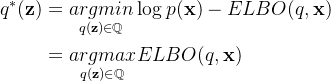 \begin{aligned} q^*(\mathbf{z}) &= \underset{q(\mathbf{z})\in \mathbb{Q} }{argmin}\log{p(\mathbf{x})}-ELBO(q,\mathbf{x})\\ &=\underset{q(\mathbf{z})\in \mathbb{Q} }{argmax}ELBO(q,\mathbf{x}) \end{aligned}