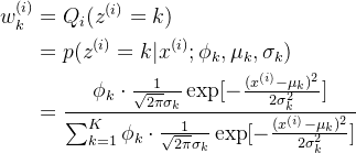 \begin{aligned} w_{k}^{(i)}&=Q_{i}(z^{(i)}=k)\\ &=p(z^{(i)}=k|x^{(i)};\phi_{k}, \mu_{k}, \sigma_{k})\\ &=\frac{\phi_{k}\cdot \frac{1}{\sqrt{2\pi}\sigma_{k}}\exp [-\frac{(x^{(i)}-\mu_{k})^{2}}{2\sigma_{k}^{2}}]}{\sum_{k=1}^{K}\phi_{k}\cdot \frac{1}{\sqrt{2\pi}\sigma_{k}}\exp [-\frac{(x^{(i)}-\mu_{k})^{2}}{2\sigma_{k}^{2}}]} \end{aligned}