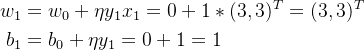 \begin{aligned} w_1&=w_0+\eta y_1x_1=0+1*(3,3)^T=(3,3)^T\\ b_1&=b_0+\eta y_1=0+1=1 \end{aligned}