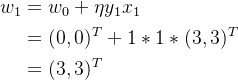 \begin{aligned} w_1&=w_0+\eta y_1x_1\\ &=(0,0)^T+1*1*(3,3)^T\\ &=(3,3)^T \end{aligned}