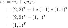 \begin{aligned} w_3&=w_2+\eta y_3x_3\\ &=(2,2)^T+1*(-1)*(1,1)^T\\ &=(2,2)^T-(1,1)^T\\ &=(1,1)^T \end{aligned}