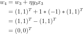 \begin{aligned} w_4&=w_3+\eta y_3x_3 \\ &=(1,1)^T+1*(-1)*(1,1)^T \\ &=(1,1)^T-(1,1)^T \\ &=(0,0)^T \end{aligned}